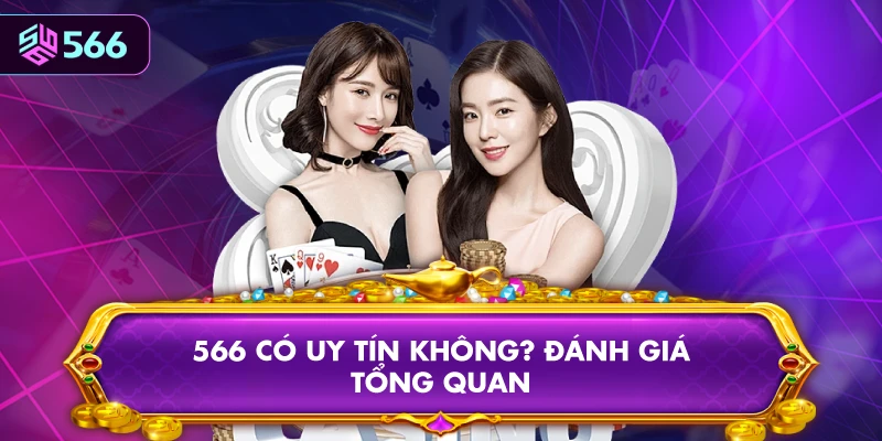 566 Có Uy Tín Không? Đánh Giá Tổng Quan