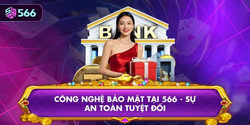 Công Nghệ Bảo Mật Tại 566 - Sự An Toàn Tuyệt Đối