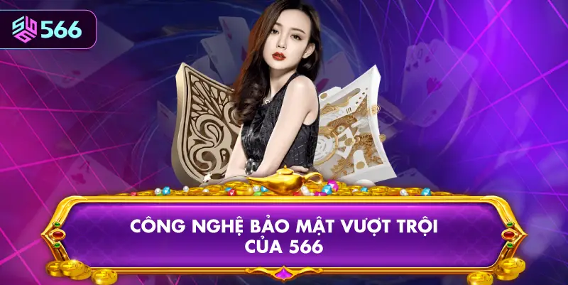 Công Nghệ Bảo Mật Vượt Trội Của 566