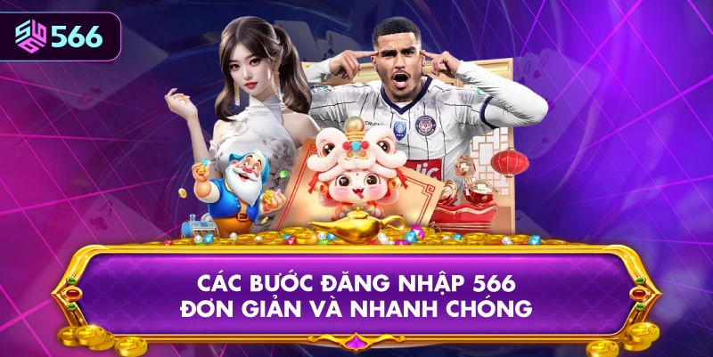 Các Bước Đăng Nhập 566 Đơn Giản Và Nhanh Chóng