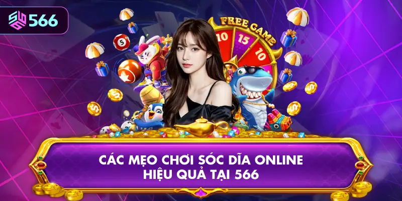 Các Mẹo Chơi Sóc Dĩa Online Hiệu Quả Tại 566