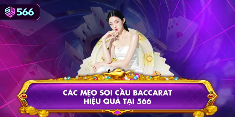 Các Mẹo Soi Cầu Baccarat Hiệu Quả Tại 566
