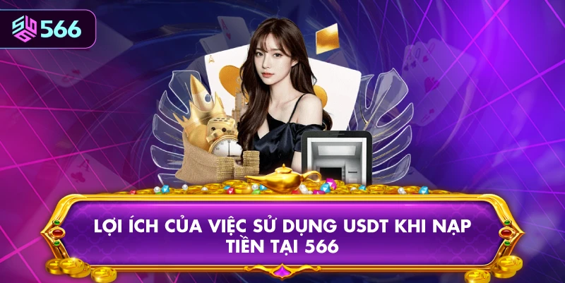 Lợi Ích Của Việc Sử Dụng USDT Khi Nạp Tiền Tại 566