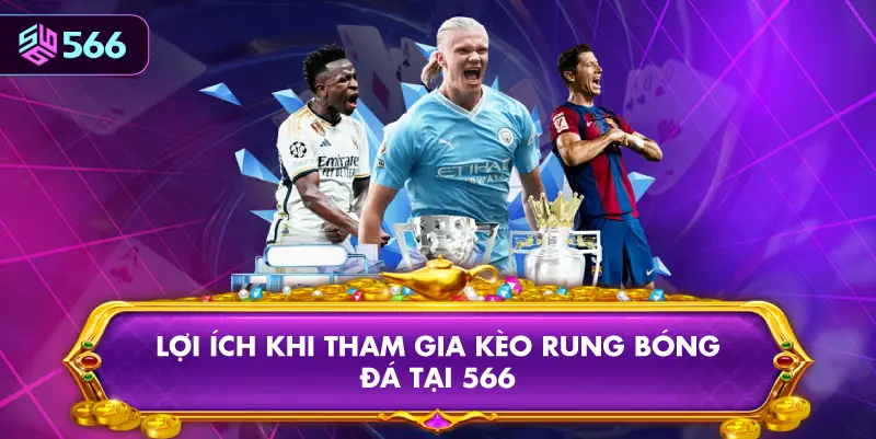 Lợi Ích Khi Tham Gia Kèo Rung Bóng Đá Tại 566