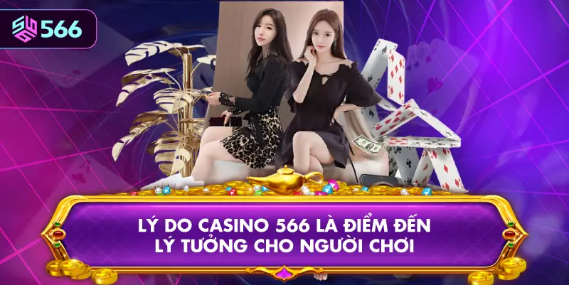 Lý Do Casino 566 Là Điểm Đến Lý Tưởng Cho Người Chơi