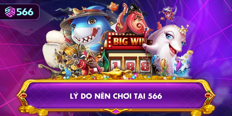 Lý Do Nên Chơi Tại 566
