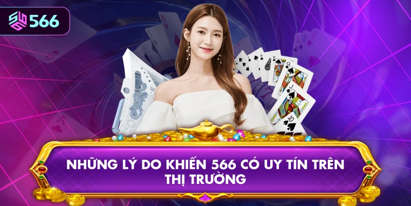 Những Lý Do Khiến 566 Có Uy Tín Trên Thị Trường