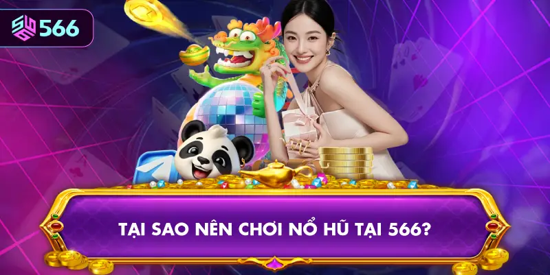 Tại Sao Nên Chơi Nổ Hũ Tại 566?