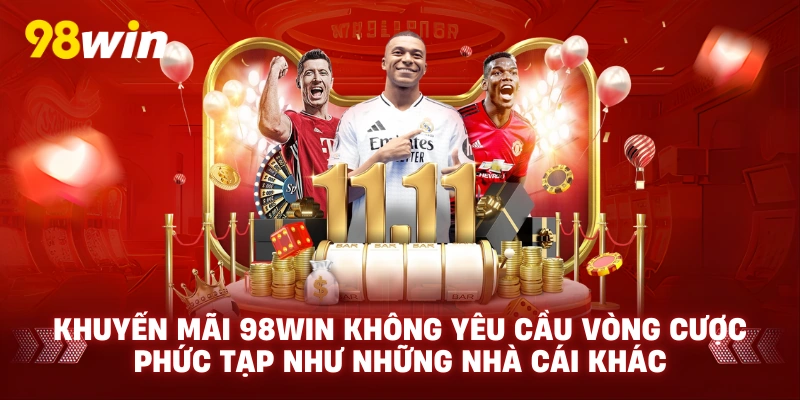 Khuyến mãi 98win không yêu cầu vòng cược phức tạp như những nhà cái khác 
